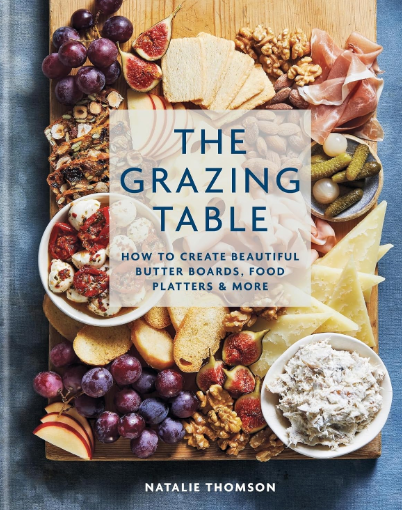 The Grazing Table: How to Create Beautiful Butter Boards, Food Platters & More