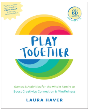 Play Together: Games & Activities for the Whole Family to Boost Creativity, Connection & Mindfulness