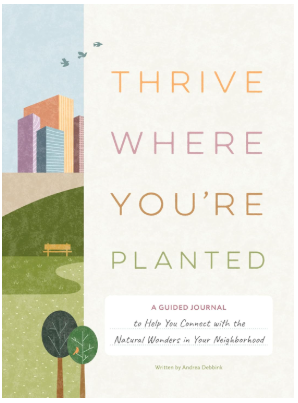 Thrive Where You're Planted: A Guided Journal to Help You Connect with the Natural Wonders in Your Neighborhood