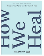 How We Heal: Uncover Your Power and Set Yourself Free