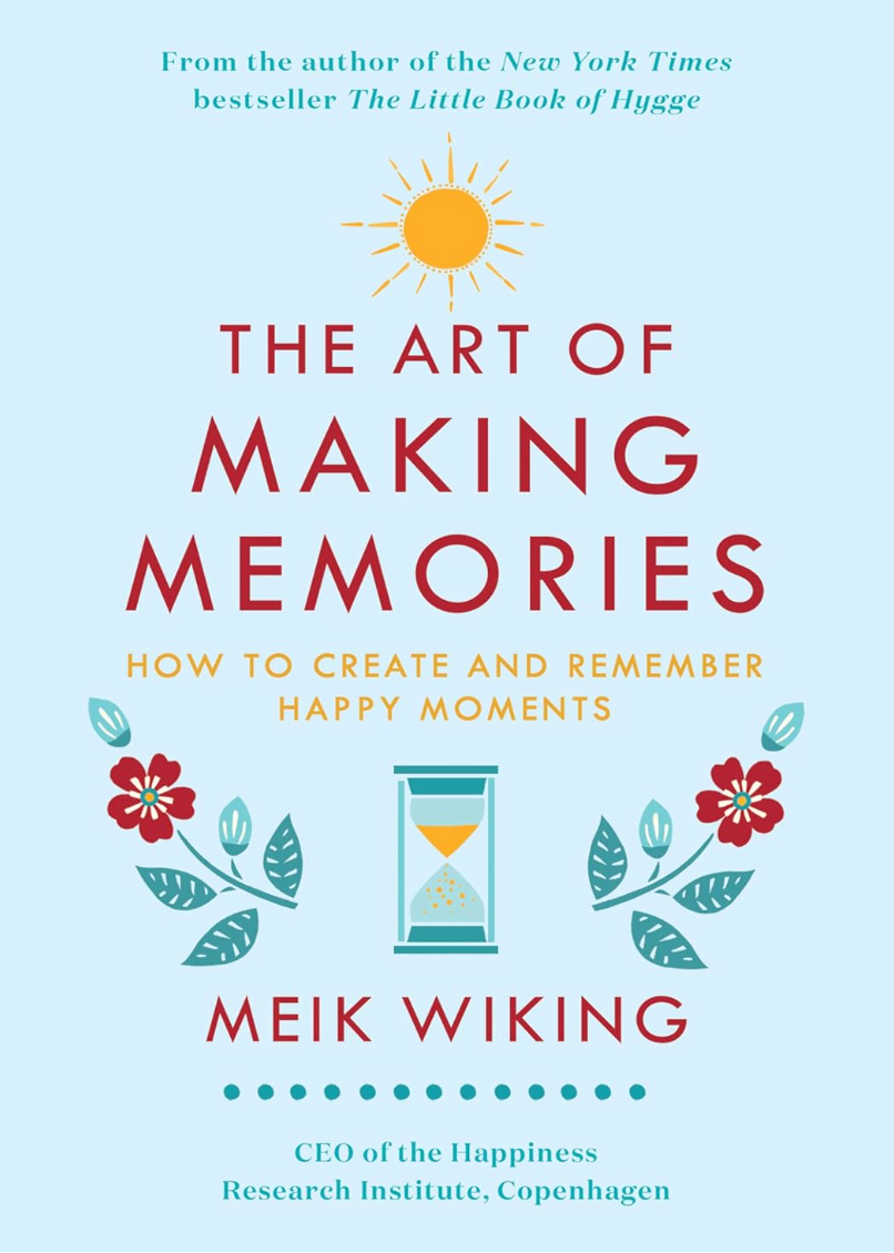 The Art of Making Memories: How to Create and Remember Happy Moments