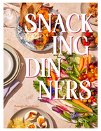 Snacking Dinners: 50+ Recipes for Low-Lift, High-Reward Dinners That Delight