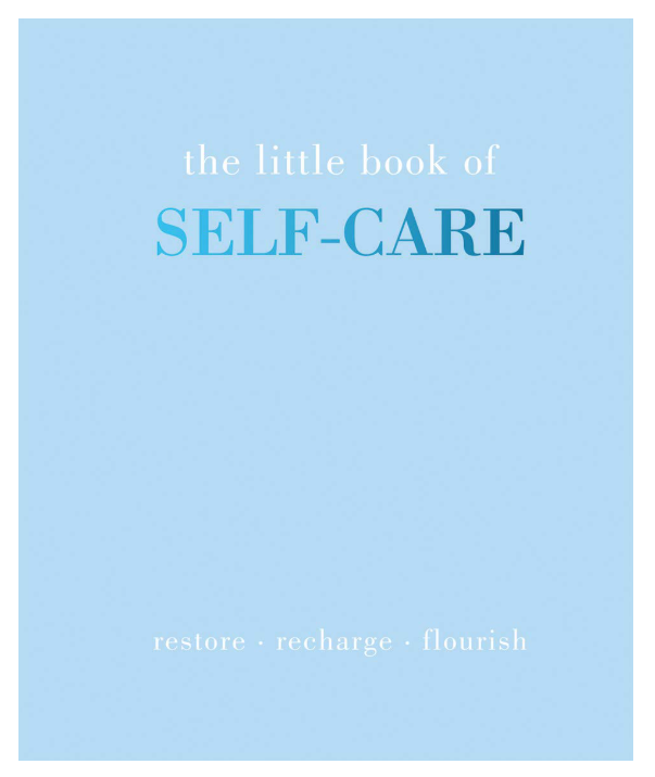 The Little Book of Self-Care: Restore | Recharge | Flourish