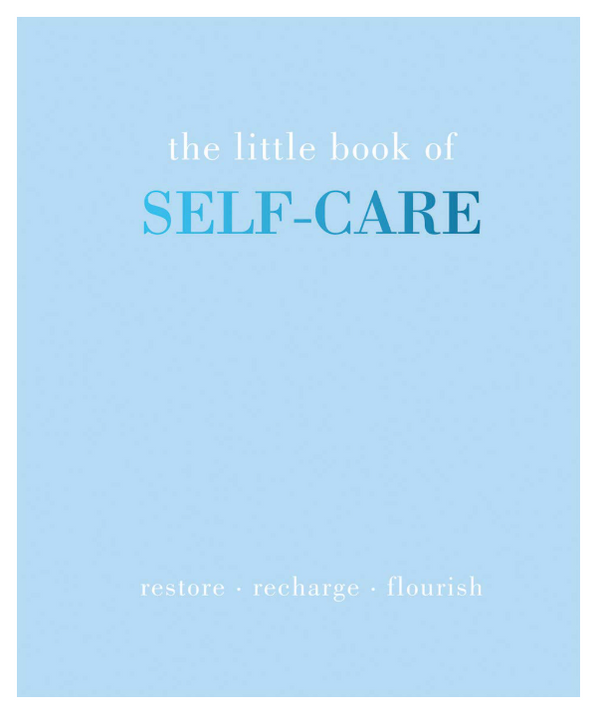 The Little Book of Self-Care: Restore | Recharge | Flourish