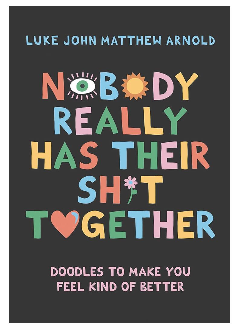 Nobody Really Has Their Sh*t Together: Doodles To Make You Feel Kind Of Better