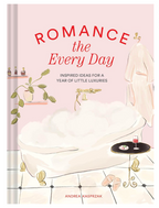 Romance the Every Day: Inspired Ideas for a Year of Little Luxuries