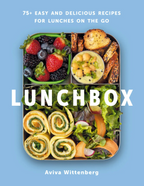 Lunchbox: 75+ Easy & Delicious Recipes For Lunches On the Go