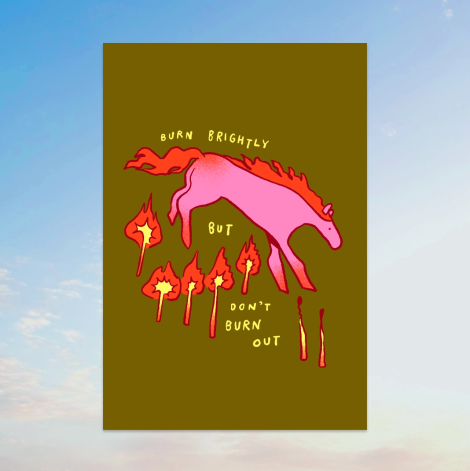 Burn Brightly But Don't Burn Out Art Print