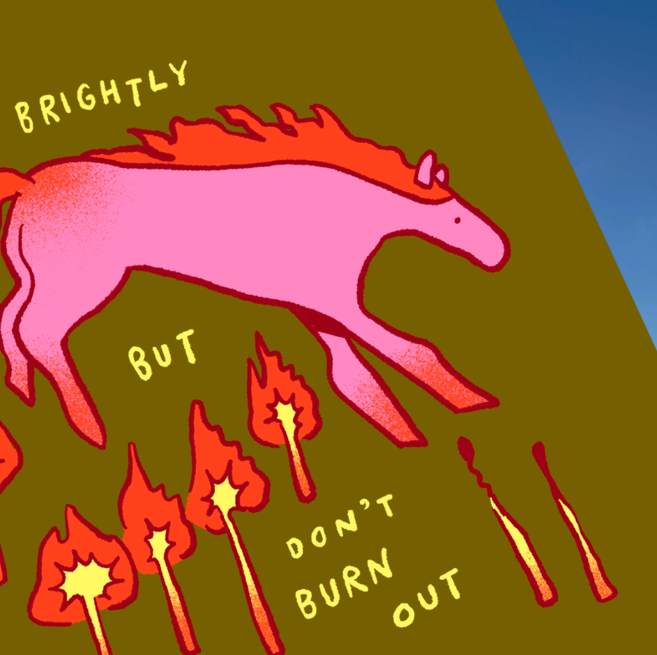 Burn Brightly But Don't Burn Out Art Print